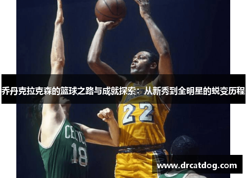 乔丹克拉克森的篮球之路与成就探索：从新秀到全明星的蜕变历程