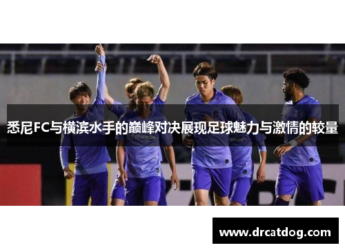 悉尼FC与横滨水手的巅峰对决展现足球魅力与激情的较量
